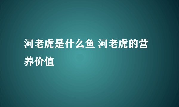 河老虎是什么鱼 河老虎的营养价值