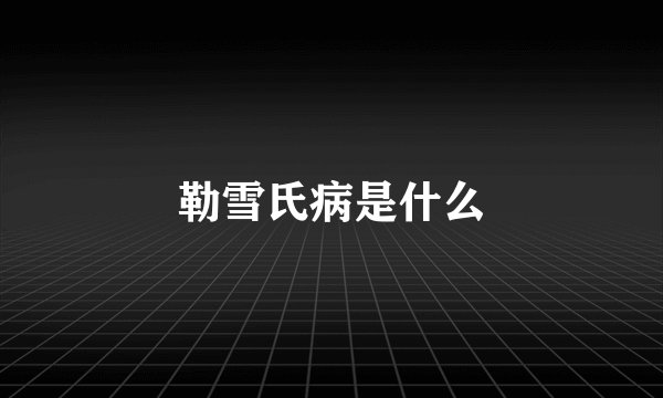勒雪氏病是什么